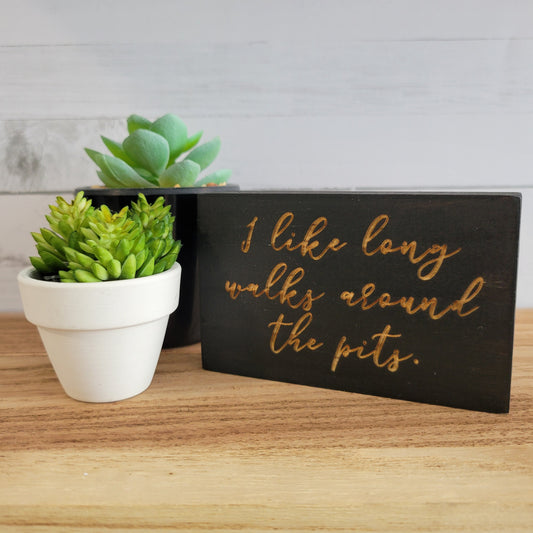 Long Walks Around the Pits Laser Engraved Mini Wood Sign